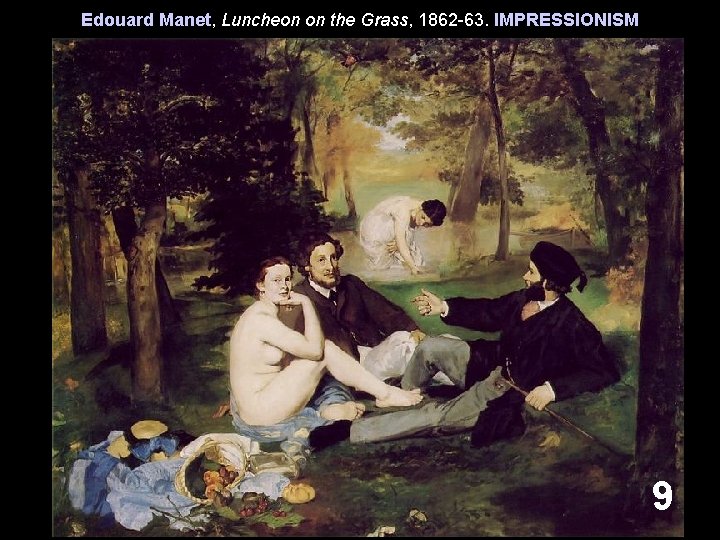 Edouard Manet, Luncheon on the Grass, 1862 -63. IMPRESSIONISM 9 