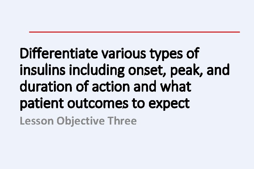 Differentiate various types of insulins including onset, peak, and duration of action and what