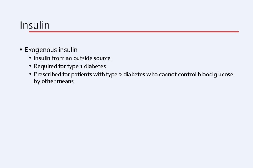 Insulin • Exogenous insulin • Insulin from an outside source • Required for type