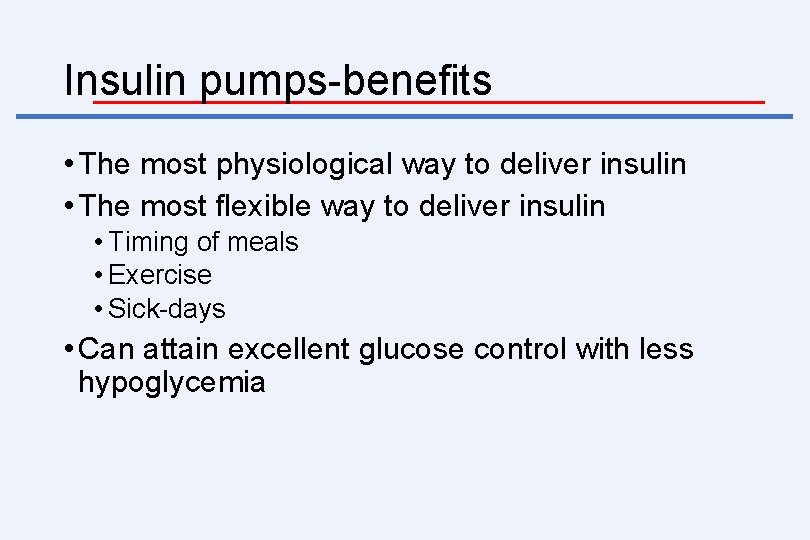 Insulin pumps-benefits • The most physiological way to deliver insulin • The most flexible