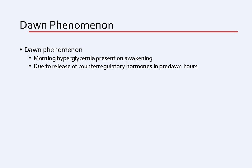 Dawn Phenomenon • Dawn phenomenon • Morning hyperglycemia present on awakening • Due to