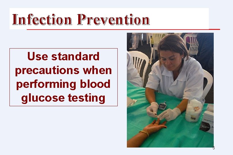 Infection Prevention Use standard precautions when performing blood glucose testing 5 