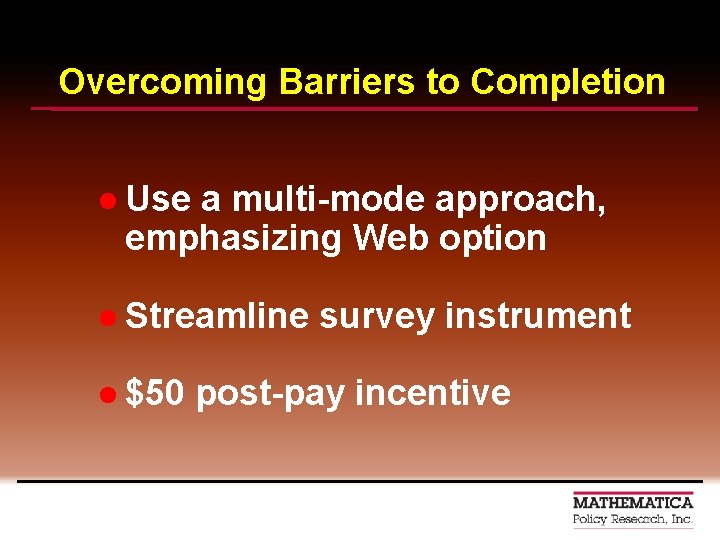 Overcoming Barriers to Completion l Use a multi-mode approach, emphasizing Web option l Streamline