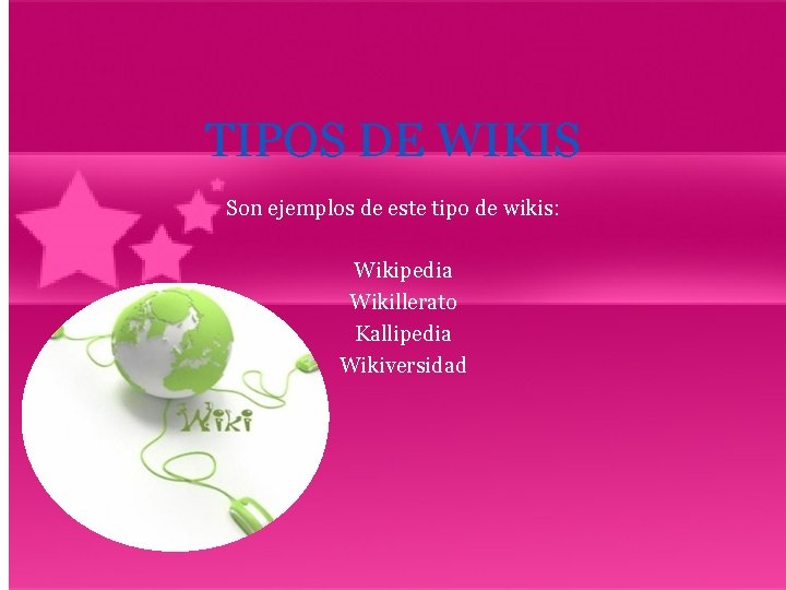 TIPOS DE WIKIS Son ejemplos de este tipo de wikis: Wikipedia Wikillerato Kallipedia Wikiversidad