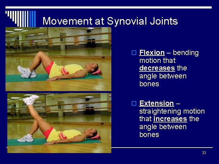 Movement at Synovial Joints o Flexion – bending motion that decreases the angle between