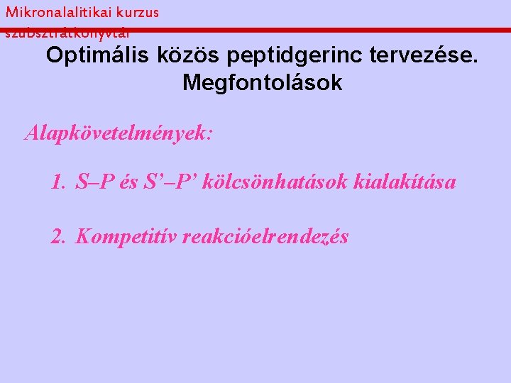 Mikronalalitikai kurzus szubsztrátkönyvtár Optimális közös peptidgerinc tervezése. Megfontolások Alapkövetelmények: 1. S–P és S’–P’ kölcsönhatások