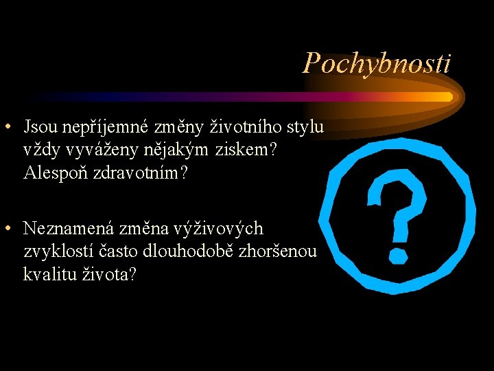 Pochybnosti • Jsou nepříjemné změny životního stylu vždy vyváženy nějakým ziskem? Alespoň zdravotním? •