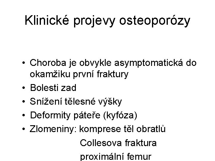 Klinické projevy osteoporózy • Choroba je obvykle asymptomatická do okamžiku první fraktury • Bolesti