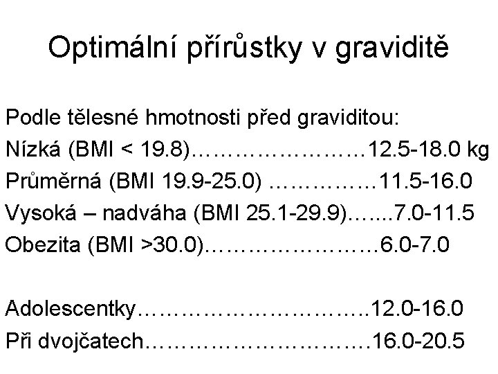 Optimální přírůstky v graviditě Podle tělesné hmotnosti před graviditou: Nízká (BMI < 19. 8)…………