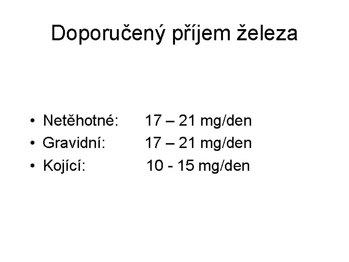 Doporučený příjem železa • Netěhotné: • Gravidní: • Kojící: 17 – 21 mg/den 10