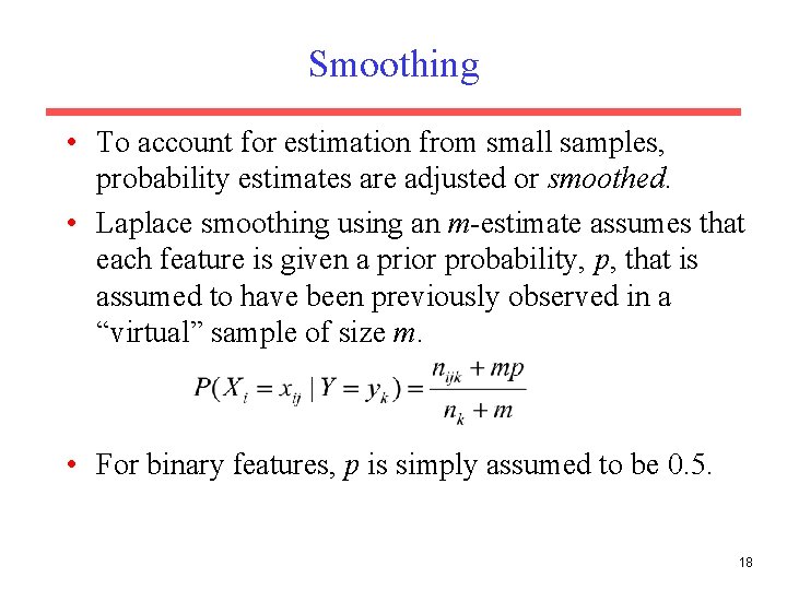 Smoothing • To account for estimation from small samples, probability estimates are adjusted or