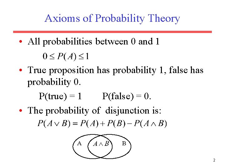 Axioms of Probability Theory • All probabilities between 0 and 1 • True proposition