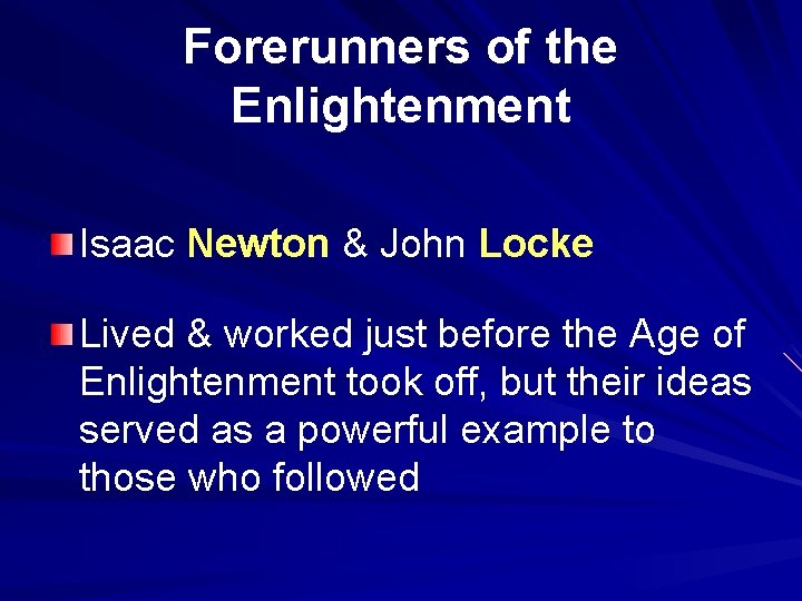 Forerunners of the Enlightenment Isaac Newton & John Locke Lived & worked just before