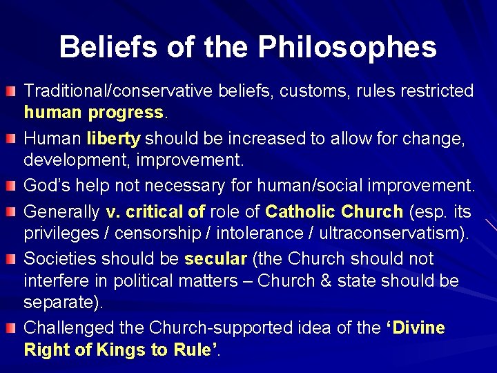 Beliefs of the Philosophes Traditional/conservative beliefs, customs, rules restricted human progress. Human liberty should