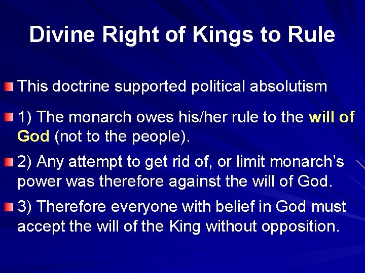 Divine Right of Kings to Rule This doctrine supported political absolutism 1) The monarch