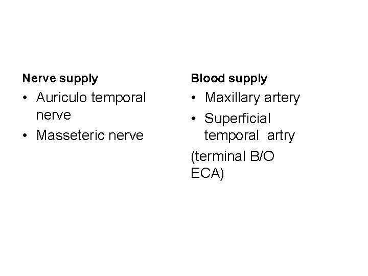 Nerve supply Blood supply • Auriculo temporal nerve • Masseteric nerve • Maxillary artery