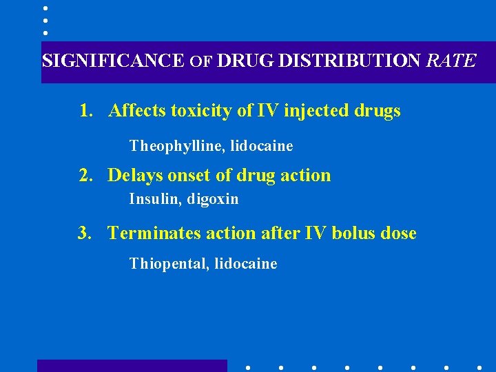 SIGNIFICANCE OF DRUG DISTRIBUTION RATE 1. Affects toxicity of IV injected drugs Theophylline, lidocaine