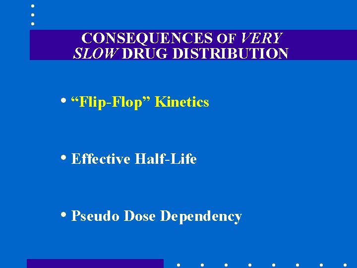 CONSEQUENCES OF VERY SLOW DRUG DISTRIBUTION • “Flip-Flop” Kinetics • Effective Half-Life • Pseudo