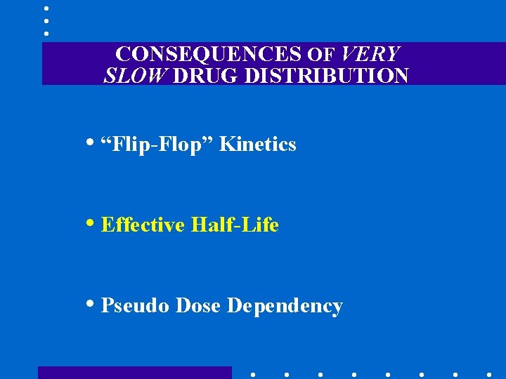 CONSEQUENCES OF VERY SLOW DRUG DISTRIBUTION • “Flip-Flop” Kinetics • Effective Half-Life • Pseudo