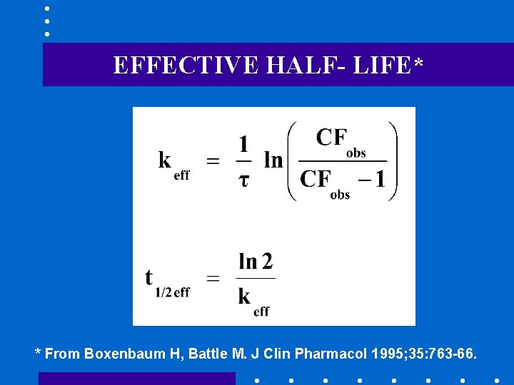 EFFECTIVE HALF- LIFE* * From Boxenbaum H, Battle M. J Clin Pharmacol 1995; 35: