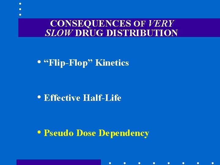 CONSEQUENCES OF VERY SLOW DRUG DISTRIBUTION • “Flip-Flop” Kinetics • Effective Half-Life • Pseudo