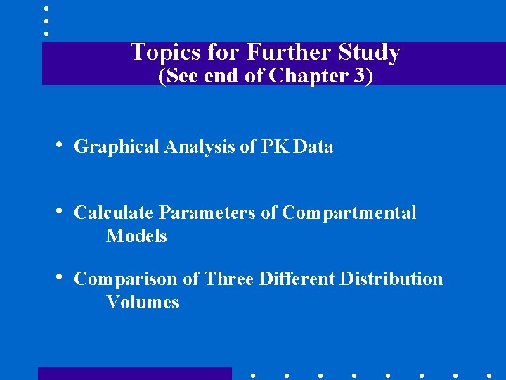Topics for Further Study (See end of Chapter 3) • Graphical Analysis of PK