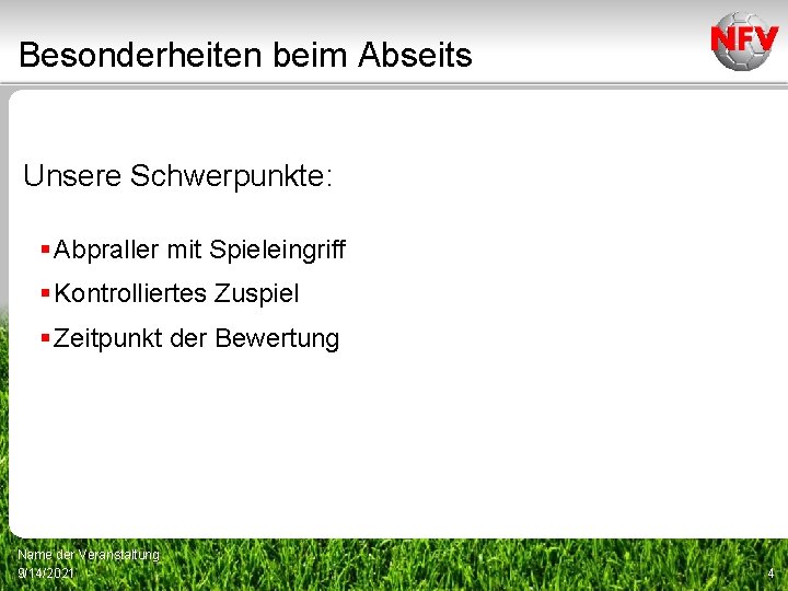 Besonderheiten beim Abseits Unsere Schwerpunkte: § Abpraller mit Spieleingriff § Kontrolliertes Zuspiel § Zeitpunkt