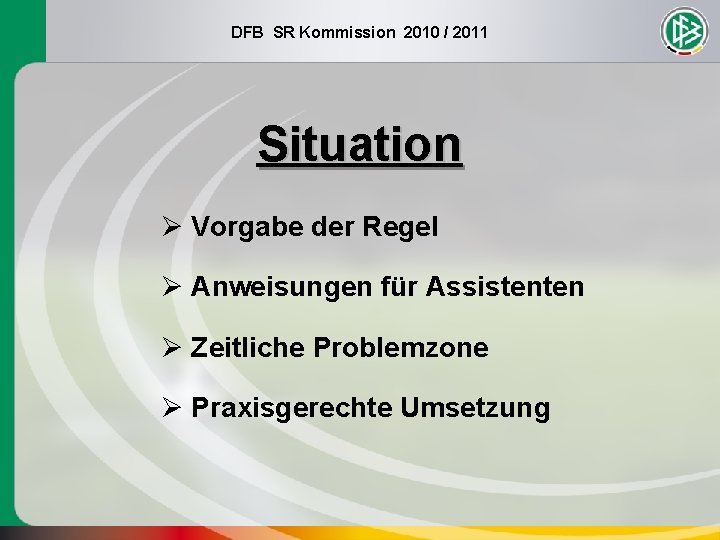 DFB SR Kommission 2010 / 2011 Situation Ø Vorgabe der Regel Ø Anweisungen für