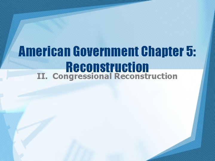 American Government Chapter 5: Reconstruction II. Congressional Reconstruction 