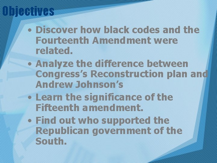 Objectives • Discover how black codes and the Fourteenth Amendment were related. • Analyze