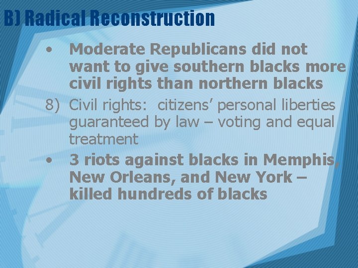 B) Radical Reconstruction • Moderate Republicans did not want to give southern blacks more