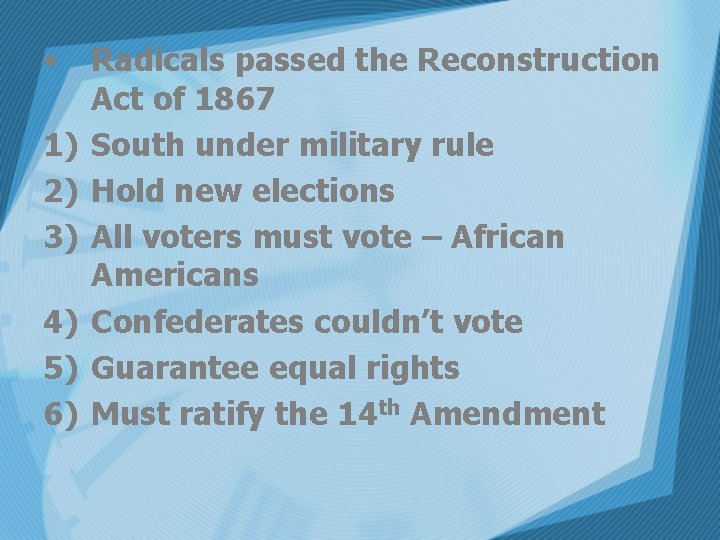  • 1) 2) 3) 4) 5) 6) Radicals passed the Reconstruction Act of