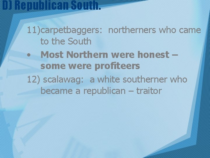 D) Republican South. 11)carpetbaggers: northerners who came to the South • Most Northern were