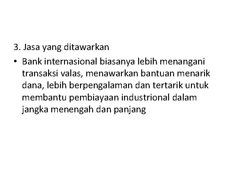 3. Jasa yang ditawarkan • Bank internasional biasanya lebih menangani transaksi valas, menawarkan bantuan