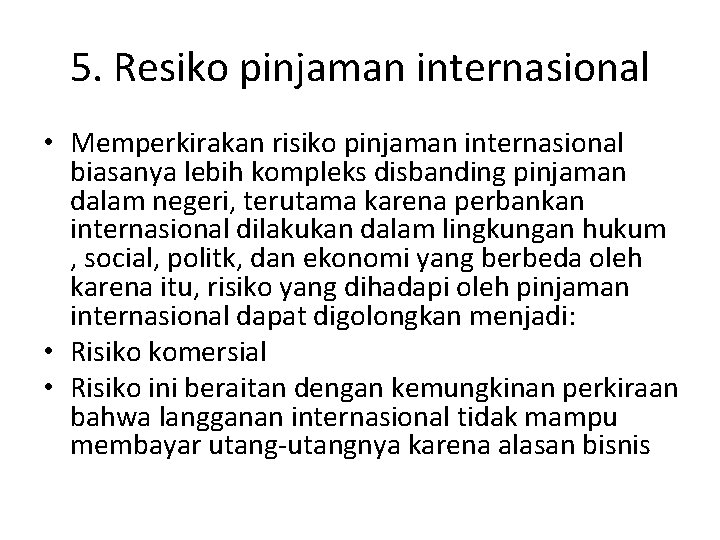 5. Resiko pinjaman internasional • Memperkirakan risiko pinjaman internasional biasanya lebih kompleks disbanding pinjaman