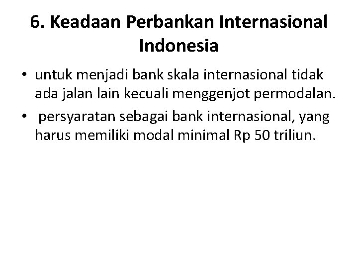 6. Keadaan Perbankan Internasional Indonesia • untuk menjadi bank skala internasional tidak ada jalan