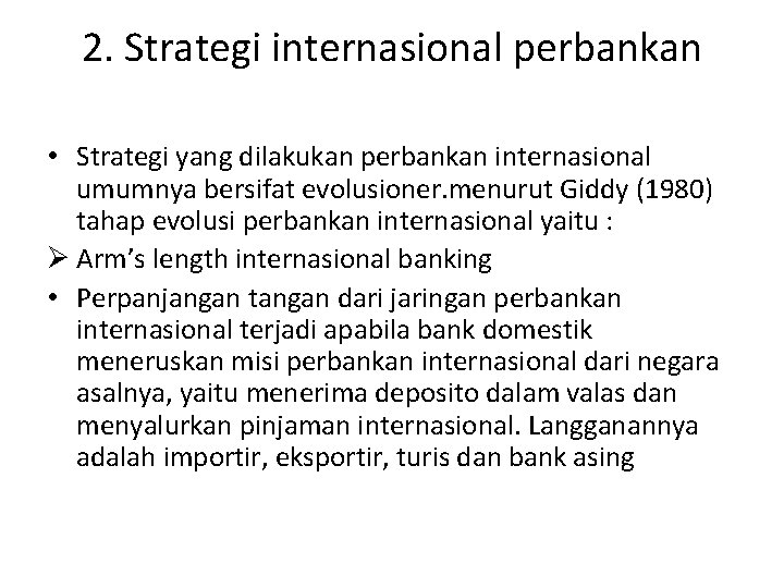 2. Strategi internasional perbankan • Strategi yang dilakukan perbankan internasional umumnya bersifat evolusioner. menurut