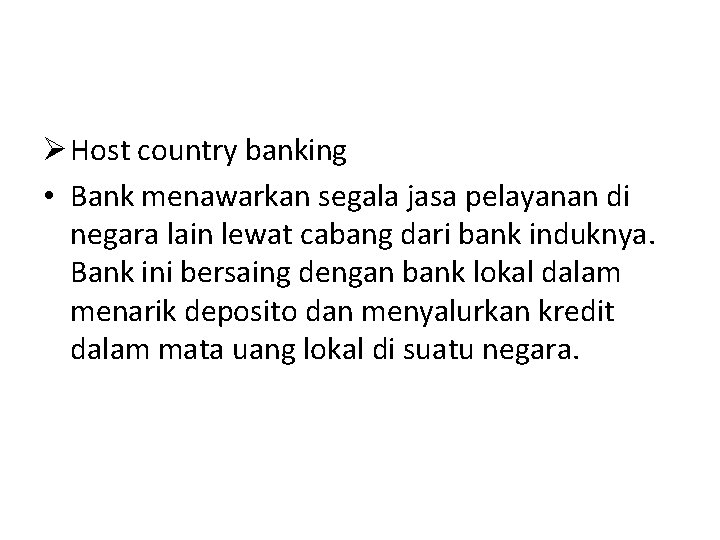 Ø Host country banking • Bank menawarkan segala jasa pelayanan di negara lain lewat