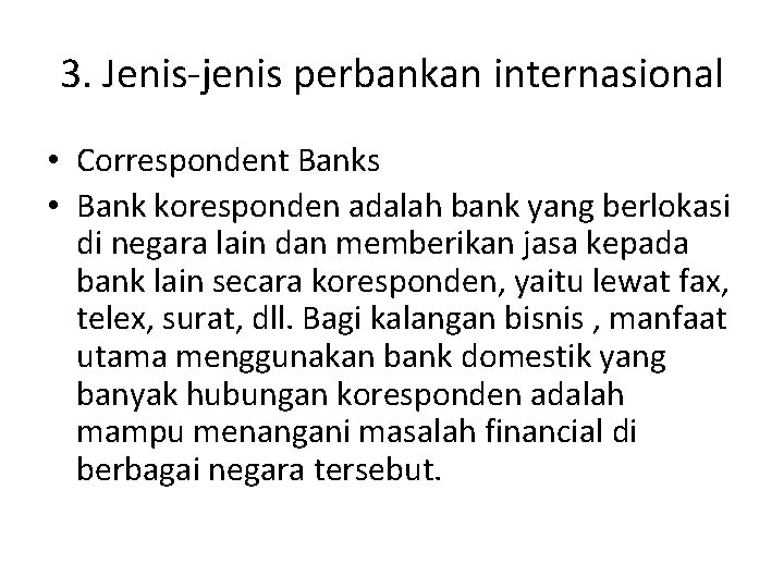 3. Jenis-jenis perbankan internasional • Correspondent Banks • Bank koresponden adalah bank yang berlokasi