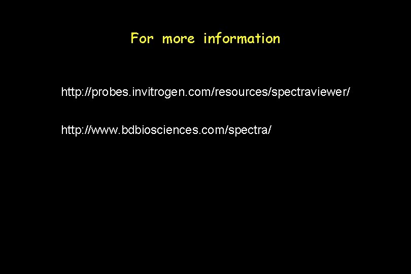 For more information http: //probes. invitrogen. com/resources/spectraviewer/ http: //www. bdbiosciences. com/spectra/ 