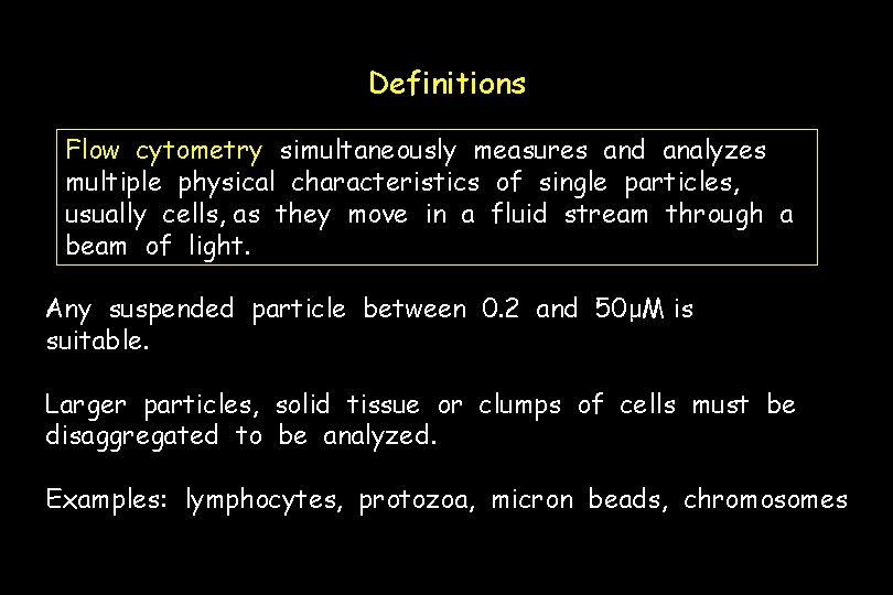 Definitions Flow cytometry simultaneously measures and analyzes multiple physical characteristics of single particles, usually