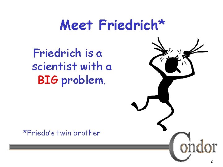 Meet Friedrich* Friedrich is a scientist with a BIG problem. *Frieda’s twin brother 2