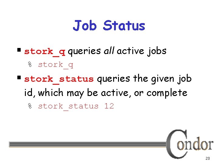 Job Status § stork_q queries all active jobs % stork_q § stork_status queries the