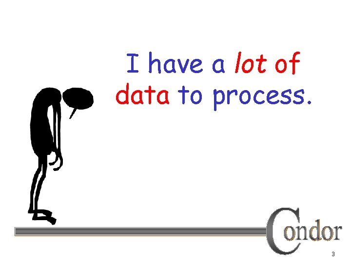 I have a lot of data to process. 3 