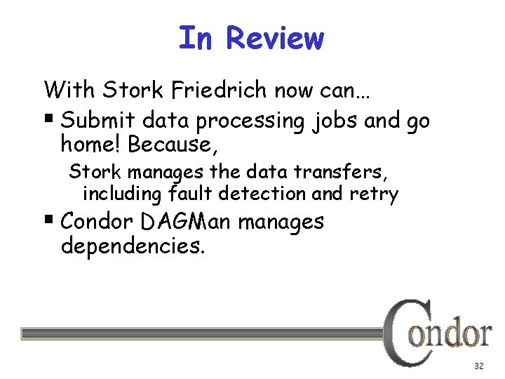 In Review With Stork Friedrich now can… § Submit data processing jobs and go