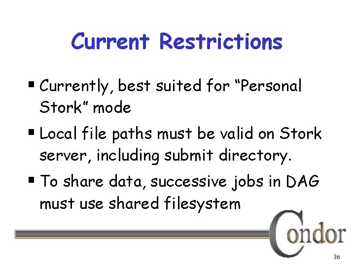 Current Restrictions § Currently, best suited for “Personal Stork” mode § Local file paths