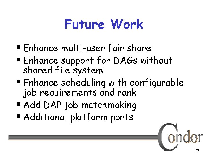 Future Work § Enhance multi-user fair share § Enhance support for DAGs without shared