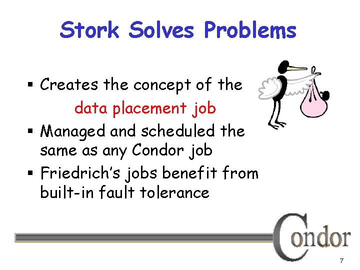 Stork Solves Problems § Creates the concept of the data placement job § Managed