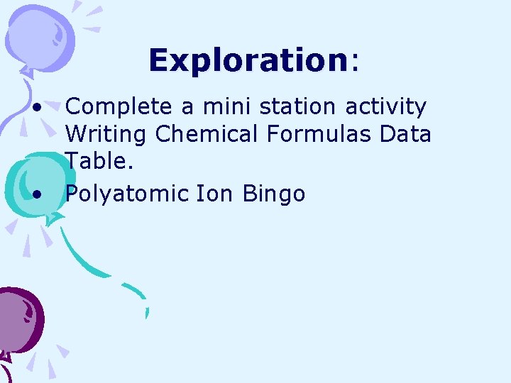 Exploration: • Complete a mini station activity Writing Chemical Formulas Data Table. • Polyatomic