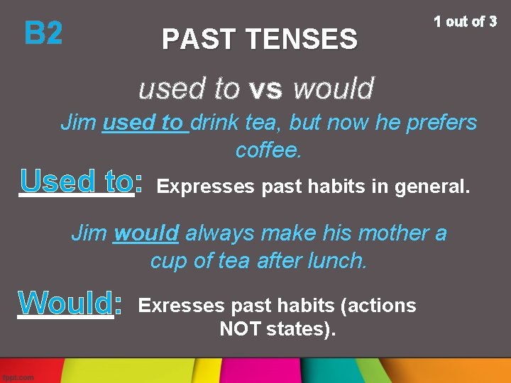 B 2 PAST TENSES 1 out of 3 Jim used to drink tea, but